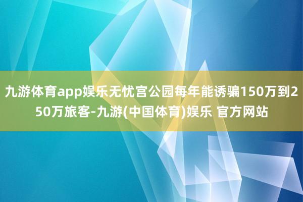 九游体育app娱乐无忧宫公园每年能诱骗150万到250万旅客-九游(中国体育)娱乐 官方网站