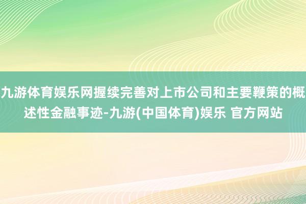 九游体育娱乐网握续完善对上市公司和主要鞭策的概述性金融事迹-九游(中国体育)娱乐 官方网站