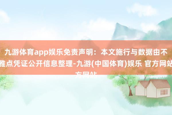 九游体育app娱乐免责声明：本文施行与数据由不雅点凭证公开信息整理-九游(中国体育)娱乐 官方网站