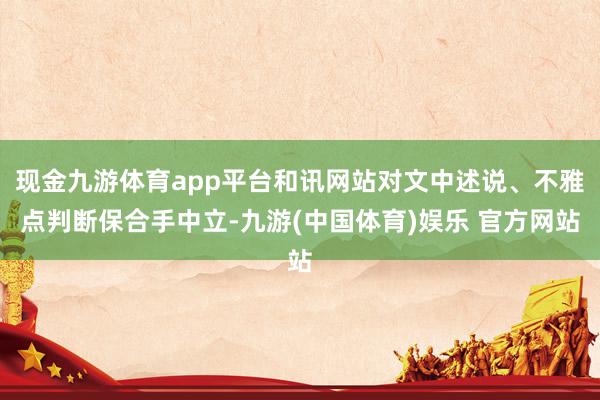 现金九游体育app平台和讯网站对文中述说、不雅点判断保合手中立-九游(中国体育)娱乐 官方网站