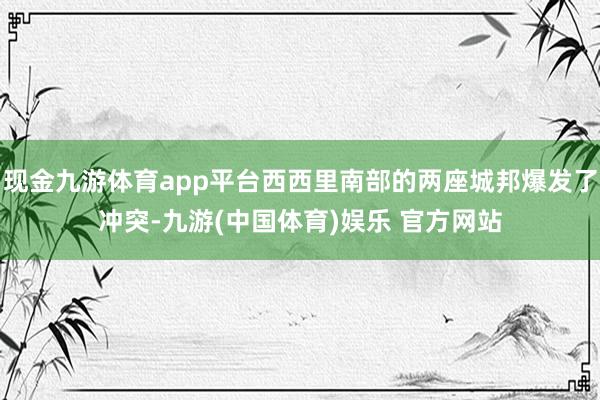 现金九游体育app平台西西里南部的两座城邦爆发了冲突-九游(中国体育)娱乐 官方网站