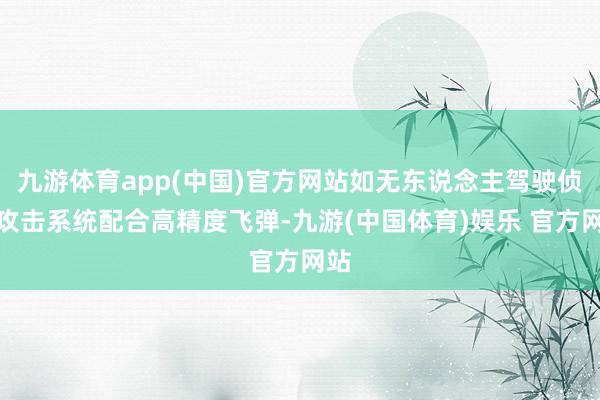 九游体育app(中国)官方网站如无东说念主驾驶侦察攻击系统配合高精度飞弹-九游(中国体育)娱乐 官方网站