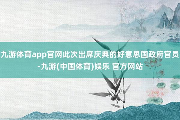 九游体育app官网此次出席庆典的好意思国政府官员-九游(中国体育)娱乐 官方网站